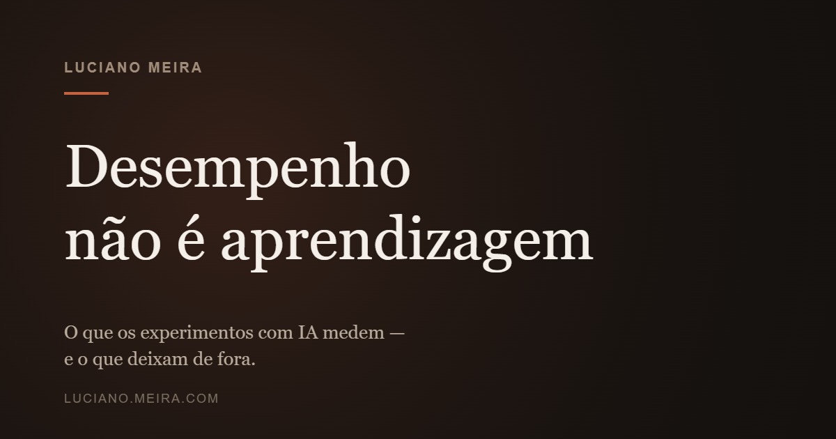 Cartão tipográfico sobre fundo escuro com o título "Desempenho não é aprendizagem" e o subtítulo "O que os experimentos com IA medem — e o que deixam de fora".